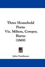 Three Household Poets Viz Milton Cowper Burns
