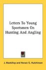 Letters To Young Sportsmen On Hunting And Angling