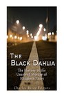 The Black Dahlia Case The History of the Unsolved Murder of Elizabeth Short