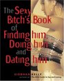 The Sexy Bitch's Book of Finding Him Doing Him and Dating Him