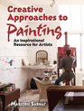 Creative Approaches to Painting An Inspirational Resource for Artists
