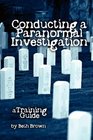 Conducting a Paranormal Investigation  A Training Guide