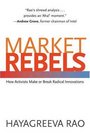 Market Rebels How Activists Make or Break Radical Innovations