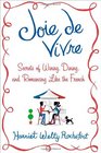 Joie de Vivre Secrets of Wining Dining and Romancing Like the French