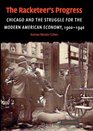 The Racketeer's Progress Chicago and the Struggle for the Modern American Economy 19001940