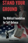 Stand Your Ground The Biblical Foundation For SelfDefense