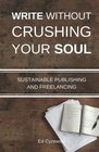 Write without Crushing Your Soul Sustainable Publishing and Freelancing