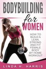 Bodybuilding For Women How To Build A Lean Strong And Fit Female Body By Home Workout