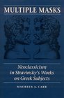 Multiple Masks Neoclassicism in Stravinsky's Works on Greek Subjects