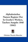 Alphabetisches Namen Register Der In Goethe's Werken Taschen Ausgabe 1840