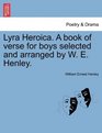 Lyra Heroica A book of verse for boys selected and arranged by W E Henley