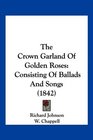 The Crown Garland Of Golden Roses Consisting Of Ballads And Songs