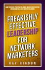 Freakishly Effective Leadership for Network Marketers How to Reduce Frustration Drive Massive Duplication and Become a Leader Worth Following