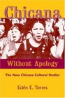 Chicana Without Apology Chicana Sin Verguenza  The New Chicana Cultural Studies