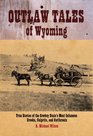 Outlaw Tales of Wyoming True Stories of the Cowboy State's Most Infamous Crooks Culprits and Cutthroats