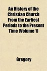An History of the Christian Church From the Earliest Periods to the Present Time