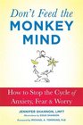 Don't Feed the Monkey Mind: How to Stop the Cycle of Anxiety, Fear, and Worry