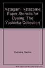 Katagami Katazome Paper Stencils for Dyeing: The Yoshioka Collection