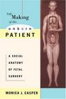 The Making of the Unborn Patient A Social Anatomy of Fetal Surgery