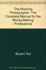 The working photographer The complete manual for the moneymaking professional