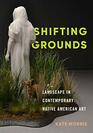 Shifting Grounds Landscape in Contemporary Native American Art