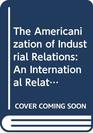 The Americanization of Industrial Relations An International Relations Perspective on Business