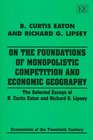 On the Foundations of Monopolistic Competition and Economic Geography The Selected Essays of B Curtis Eaton and Richard G Lipsey