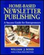 HomeBased Newsletter Publishing A Success Guide for Entrepreneurs