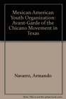 Mexican American Youth Organization AvantGarde of the Chicano Movement in Texas