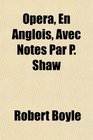 Opera En Anglois Avec Notes Par P Shaw