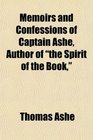 Memoirs and Confessions of Captain Ashe Author of the Spirit of the Book