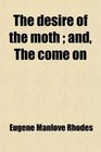 The desire of the moth  and The come on