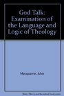 God Talk Examination of the Language and Logic of Theology