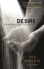 Pure Desire How One Man's Triumph Can Help Others Break Free From Sexual Temptation