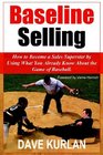 Baseline Selling How to Become a Sales Superstar by Using What You Already Know About the Game of Baseball