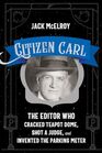 Citizen Carl The Editor Who Cracked Teapot Dome Shot a Judge and Invented the Parking Meter