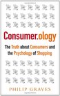 Consumerology The Truth about Consumers and the Psychology of Shopping