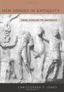 New Heroes in Antiquity From Achilles to Antinoos