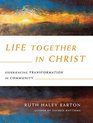 Life Together in Christ Experiencing Transformation in Community