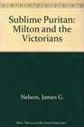 The Sublime Puritan Milton and the Victorians