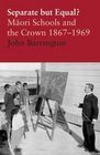 Separate but Equal Maori Schools and the Crown 18671969