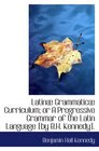 Latin Grammatic Curriculum or A Progressive Grammar of the Latin Language