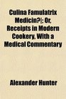 Culina Famulatrix Medicin Or Receipts in Modern Cookery With a Medical Commentary