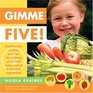 Gimme Five!: Kid-Friendly Recipes and Tips for Helping Your Child Enjoy Eating Fruits and Veg etables