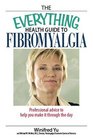 The Everything Health Guide to Fibromyalgia Professional Advice to Help You Make It Through the Day
