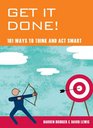 Get It Done 101 Ways to Think and Act Smart