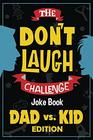 The Don't Laugh Challenge  Dad vs Kid Edition The Ultimate Showdown Between Dads and Kids  A Joke Book for Father's Day Birthdays Christmas and More