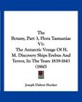 The Botany Part 3 Flora Tasmaniae V1 The Antarctic Voyage Of H M Discovery Ships Erebus And Terror In The Years 18391843