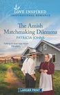 The Amish Matchmaking Dilemma (Amish Country Matches, Bk 1) (Love Inspired, No 1447) (Larger Print)