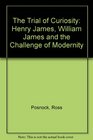 Trial of Curiosity Henry James William James and the Challenge of Modernity